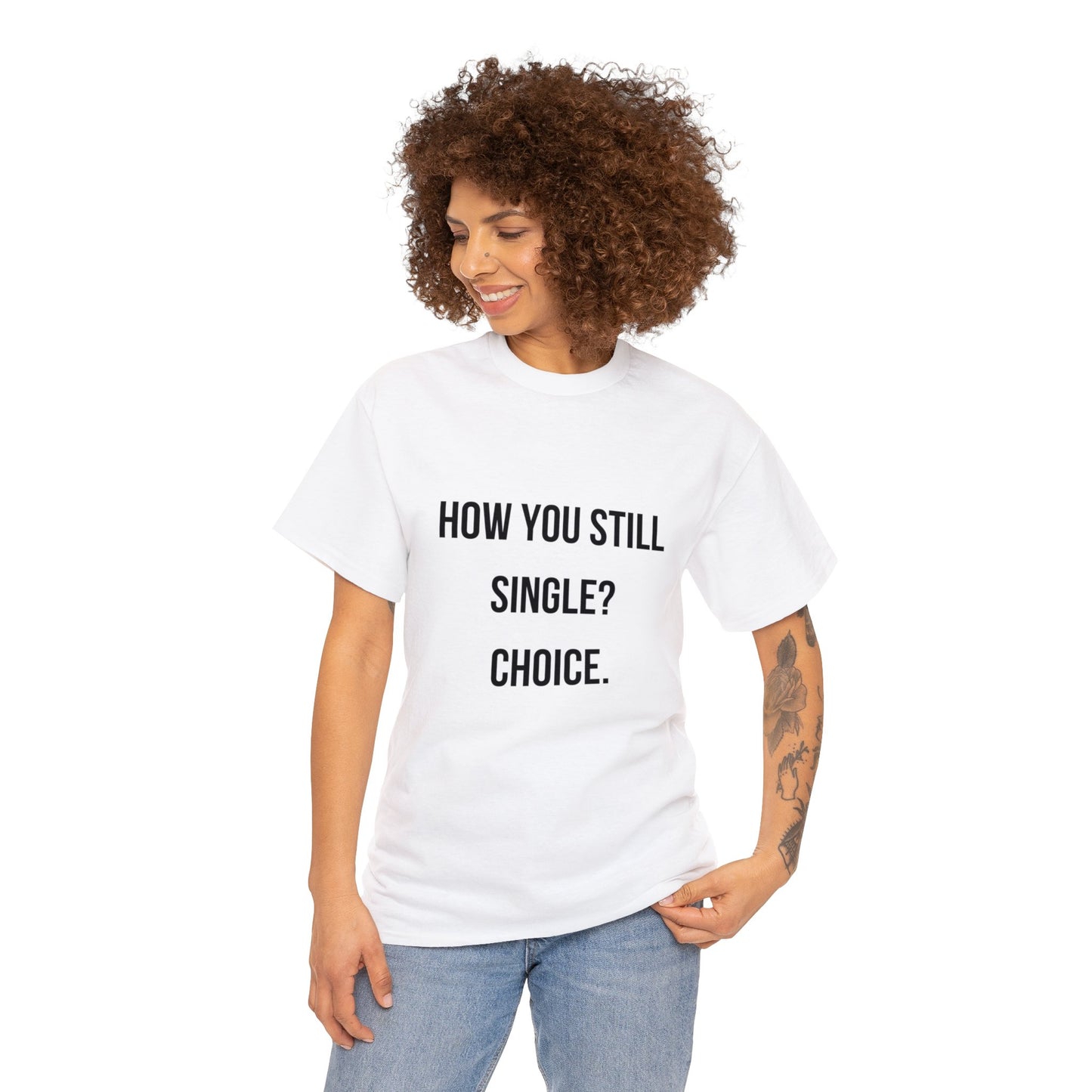 Unisex Heavy Cotton Tee: "How you still single? Choice."