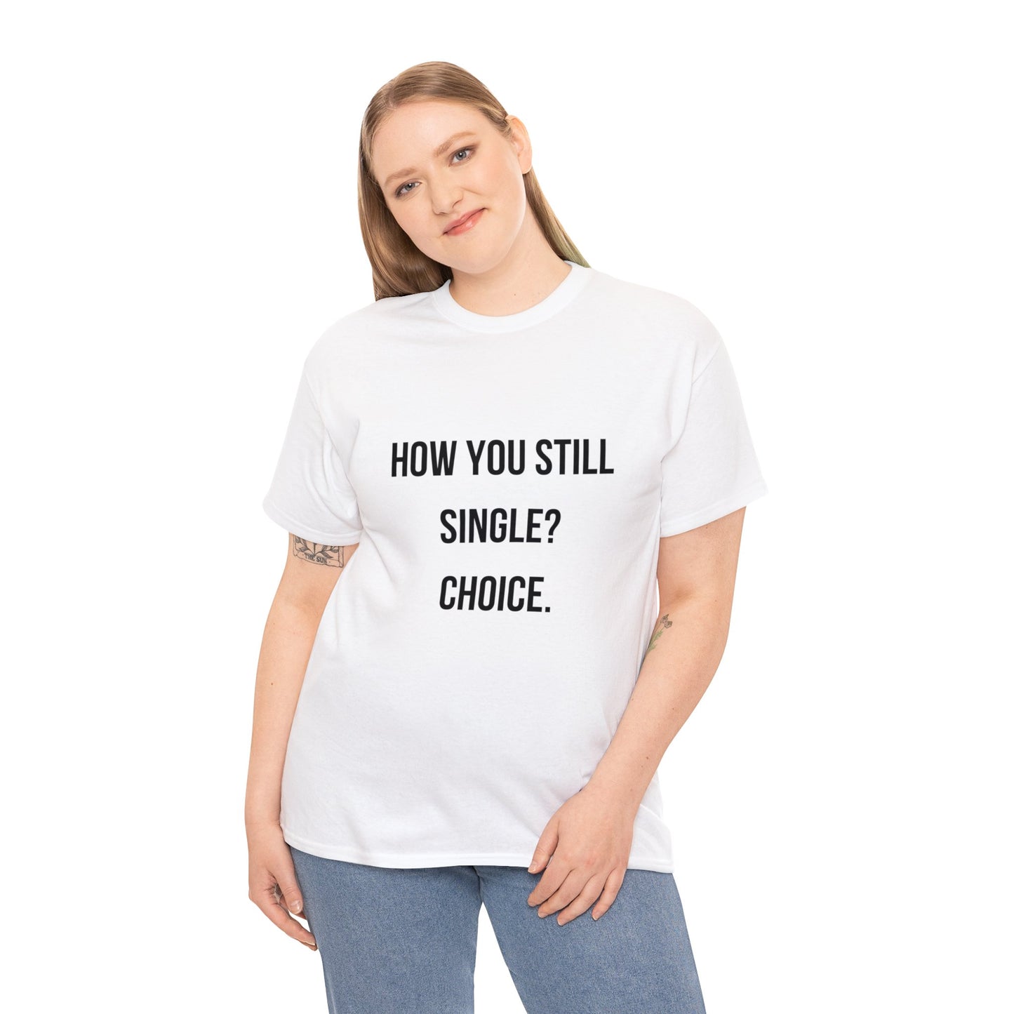 Unisex Heavy Cotton Tee: "How you still single? Choice."