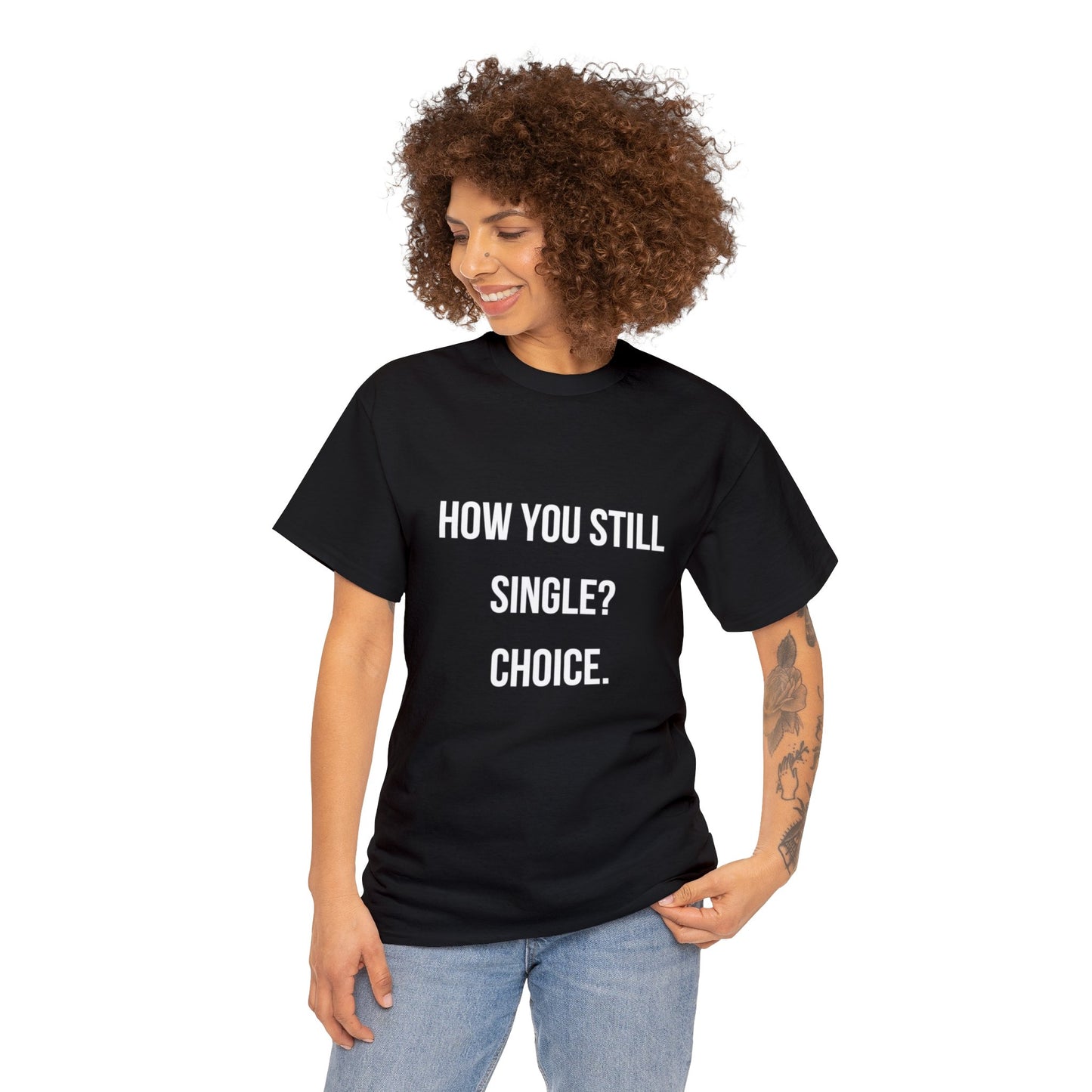 Unisex Heavy Cotton Tee: "How you still single? Choice."