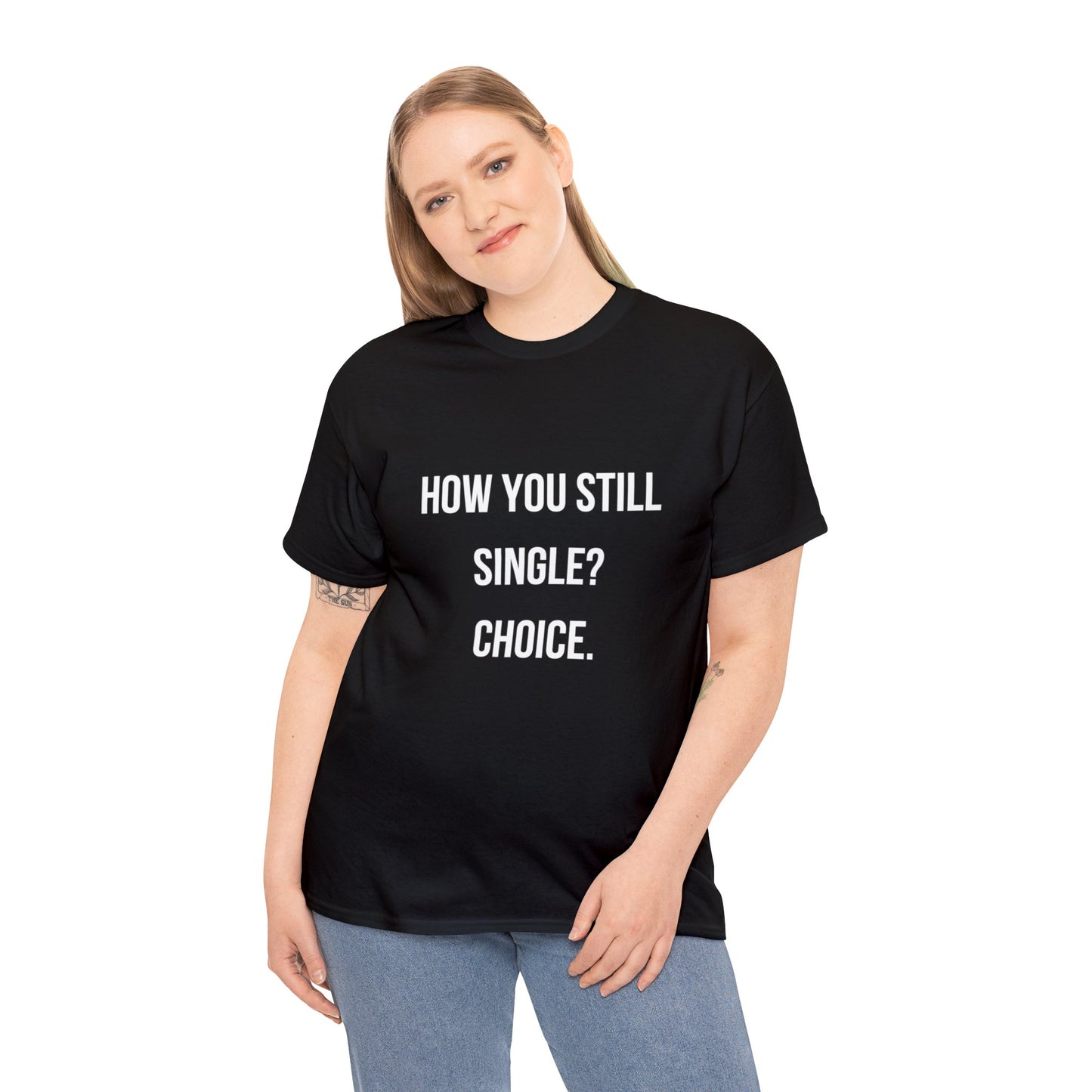 Unisex Heavy Cotton Tee: "How you still single? Choice."