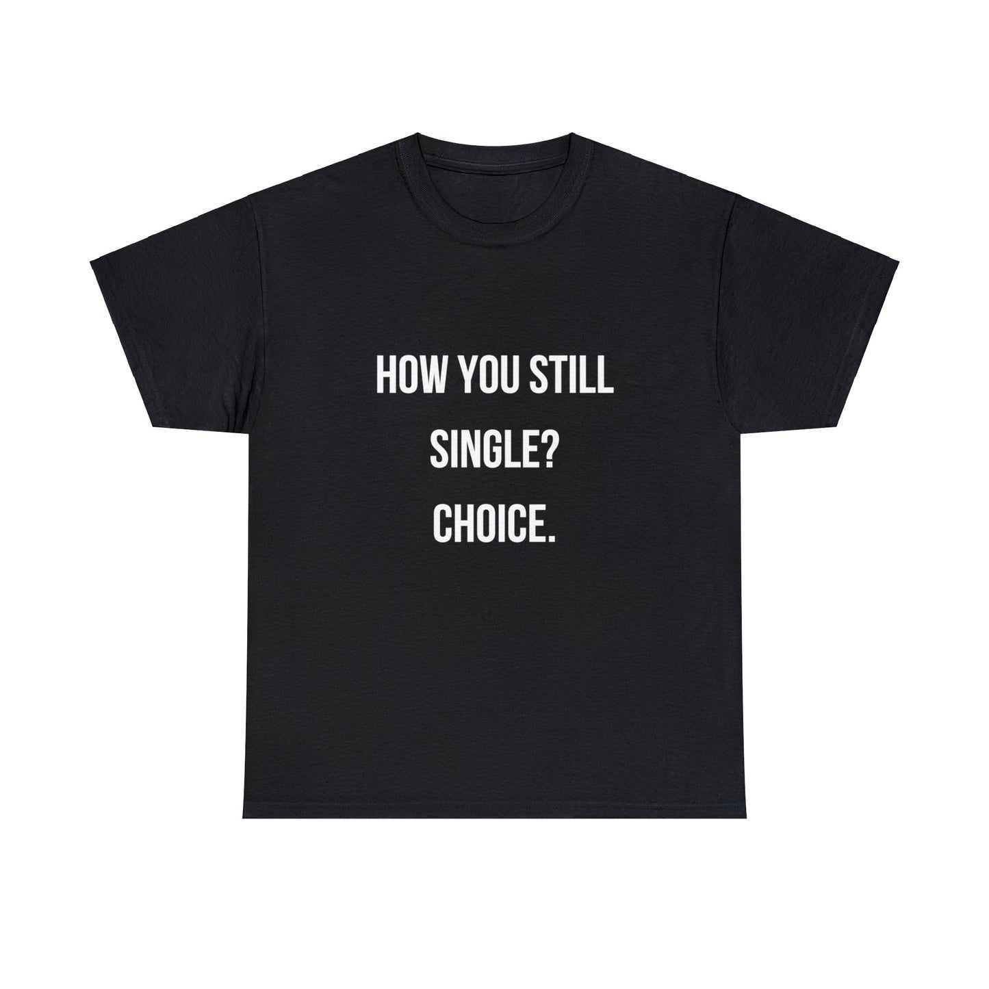 Unisex Heavy Cotton Tee: "How you still single? Choice."